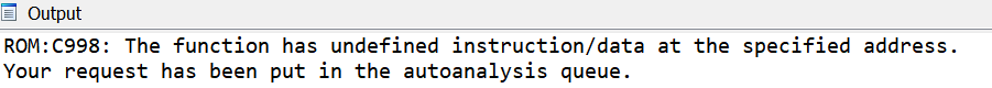 [Output]
ROM:C998: The function has undefined instruction/data at the specified address.
Your request has been put in the autoanalysis queue.