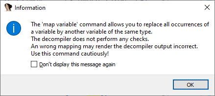 Information: The 'map variable' command allows you to replace all occurrences of a variable by another variable of the same type. The decompiler does not perform any checks. An wrong mapping may render the decompiler output incorrect. Use this command cautiously!