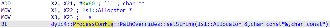 ADD             X2, X21, #0x60 ; '`' ; char **
MOV             X1, X22 ; lsl::Allocator *
MOV             X3, X23 ; __s
BL              dyld4::ProcessConfig::PathOverrides::setString(lsl::Allocator &,char const*&,char const*)
